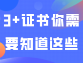 关于3+证书，你需要知道这些！！！