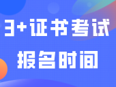 2025年3+证书考试报名时间公布！请提前了解报名流程！